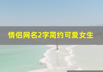 情侣网名2字简约可爱女生