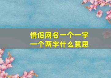 情侣网名一个一字一个两字什么意思