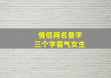 情侣网名叠字三个字霸气女生