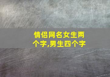 情侣网名女生两个字,男生四个字