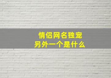 情侣网名独宠另外一个是什么