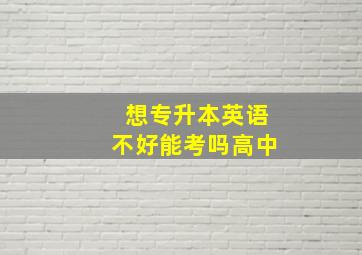 想专升本英语不好能考吗高中