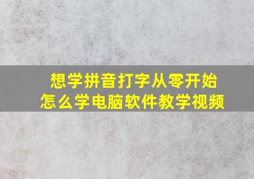 想学拼音打字从零开始怎么学电脑软件教学视频