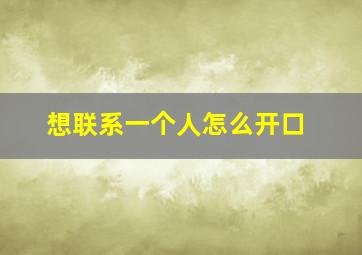 想联系一个人怎么开口