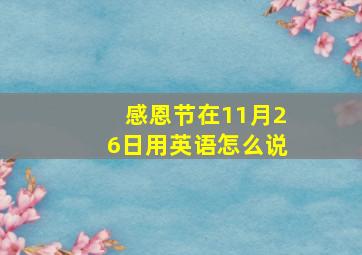 感恩节在11月26日用英语怎么说