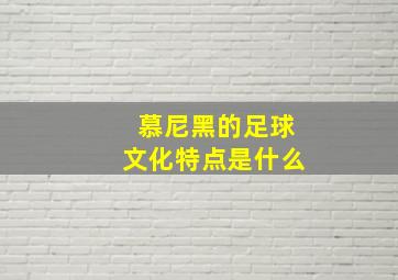 慕尼黑的足球文化特点是什么