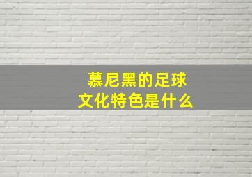 慕尼黑的足球文化特色是什么