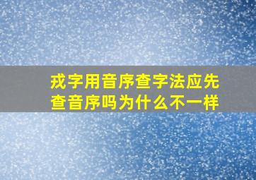 戎字用音序查字法应先查音序吗为什么不一样