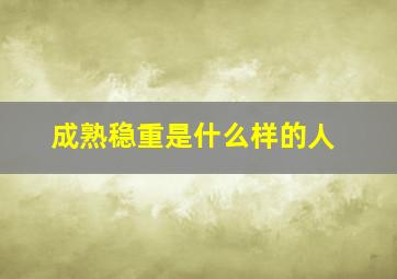 成熟稳重是什么样的人