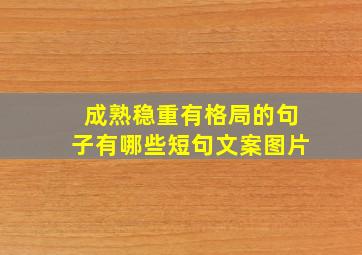 成熟稳重有格局的句子有哪些短句文案图片