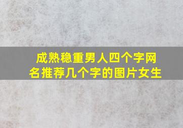 成熟稳重男人四个字网名推荐几个字的图片女生