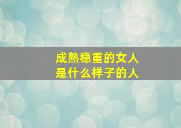 成熟稳重的女人是什么样子的人