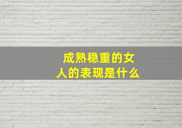 成熟稳重的女人的表现是什么