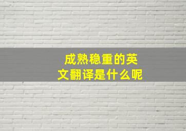 成熟稳重的英文翻译是什么呢