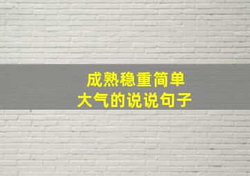 成熟稳重简单大气的说说句子