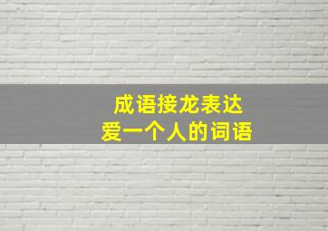 成语接龙表达爱一个人的词语