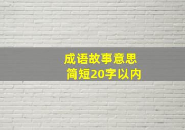 成语故事意思简短20字以内