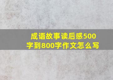 成语故事读后感500字到800字作文怎么写