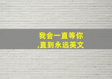 我会一直等你,直到永远英文