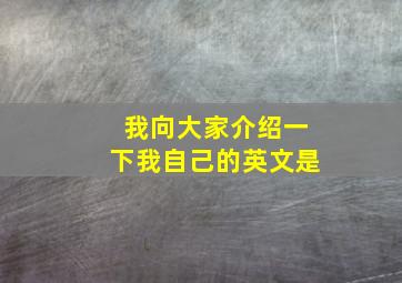 我向大家介绍一下我自己的英文是