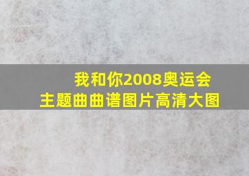 我和你2008奥运会主题曲曲谱图片高清大图