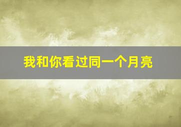 我和你看过同一个月亮