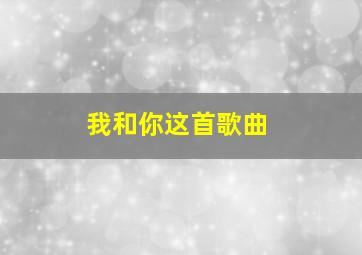 我和你这首歌曲