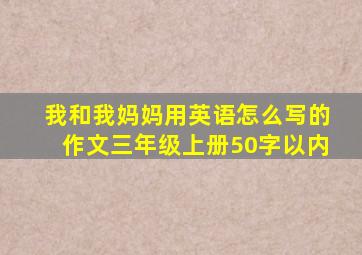 我和我妈妈用英语怎么写的作文三年级上册50字以内