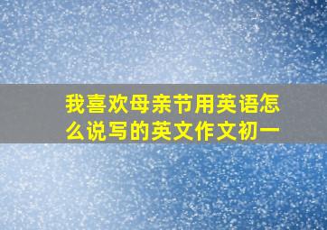 我喜欢母亲节用英语怎么说写的英文作文初一