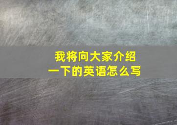 我将向大家介绍一下的英语怎么写