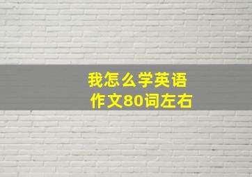 我怎么学英语作文80词左右