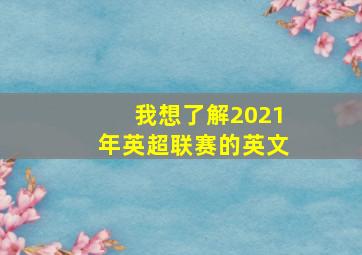 我想了解2021年英超联赛的英文