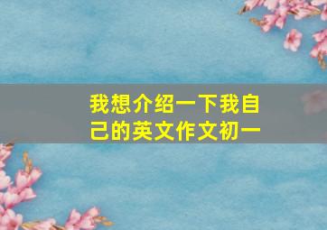 我想介绍一下我自己的英文作文初一