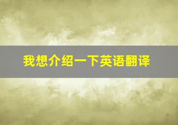 我想介绍一下英语翻译