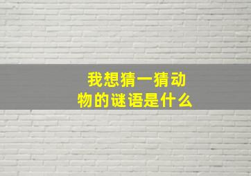 我想猜一猜动物的谜语是什么