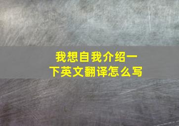 我想自我介绍一下英文翻译怎么写