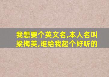 我想要个英文名,本人名叫梁梅英,谁给我起个好听的