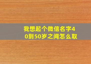 我想起个微信名字40到50岁之间怎么取