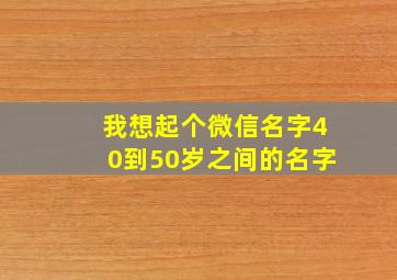 我想起个微信名字40到50岁之间的名字