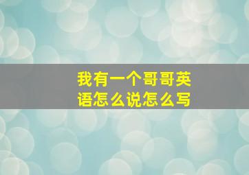 我有一个哥哥英语怎么说怎么写