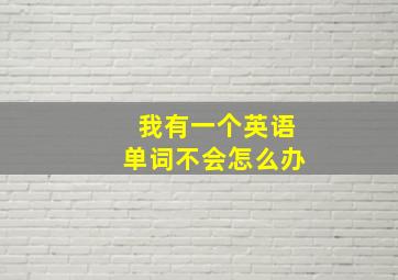 我有一个英语单词不会怎么办