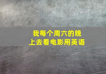 我每个周六的晚上去看电影用英语