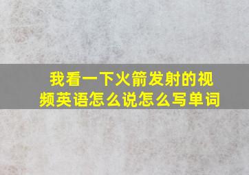 我看一下火箭发射的视频英语怎么说怎么写单词