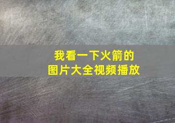 我看一下火箭的图片大全视频播放