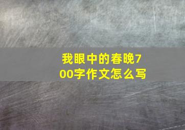 我眼中的春晚700字作文怎么写