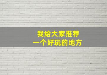 我给大家推荐一个好玩的地方