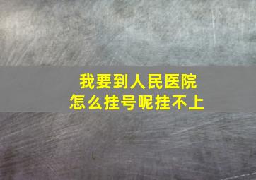 我要到人民医院怎么挂号呢挂不上