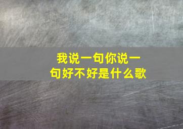 我说一句你说一句好不好是什么歌