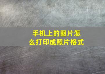 手机上的图片怎么打印成照片格式