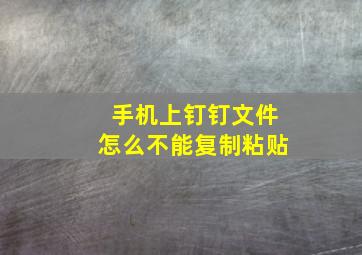 手机上钉钉文件怎么不能复制粘贴